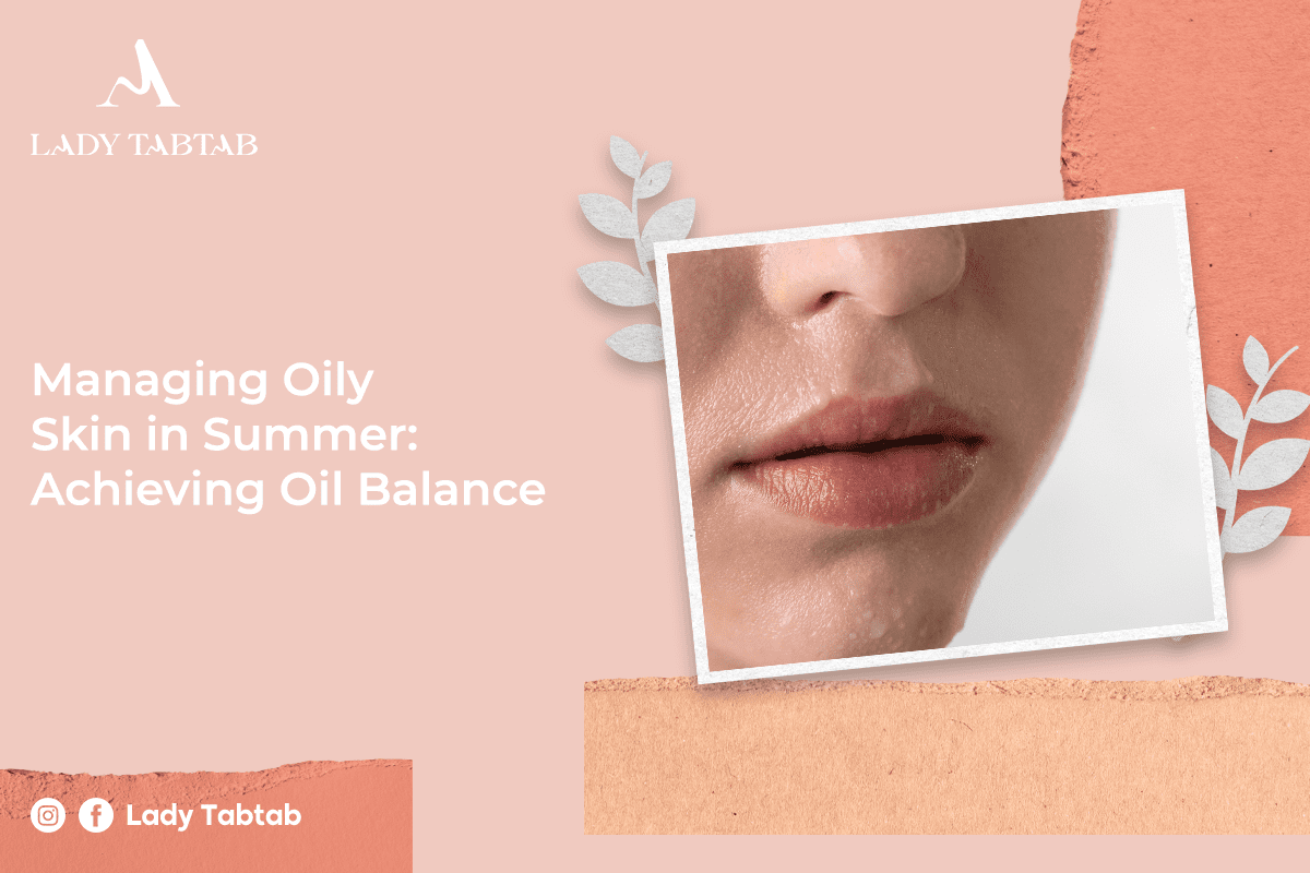 Managing Oily Skin in Summer: Achieving Oil Balance