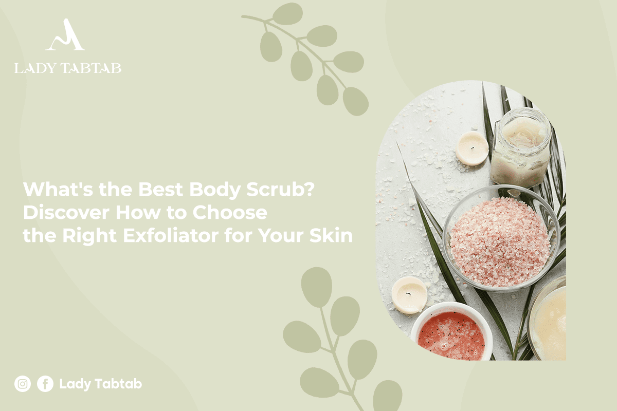 How to Choose Best Body Scrub for Your Skin – LadyTabtab