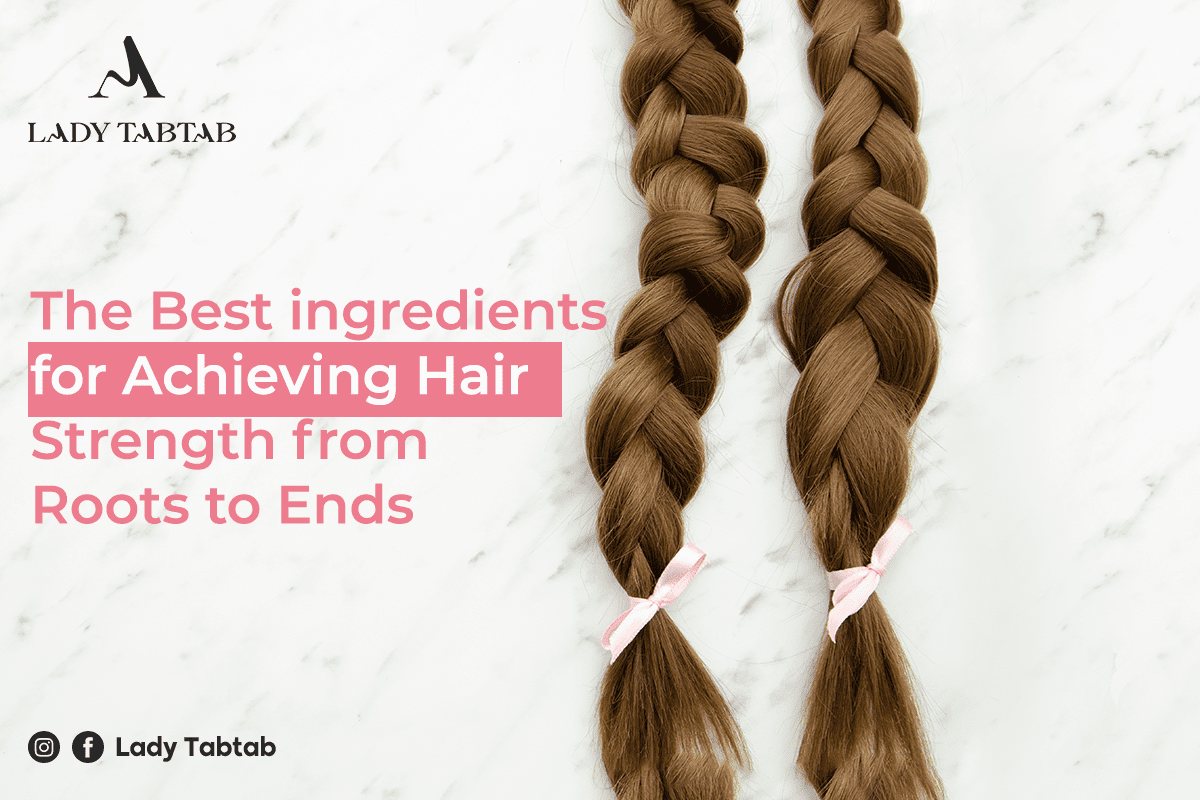 The Best ingredients for Achieving Hair Strength from Roots to Ends