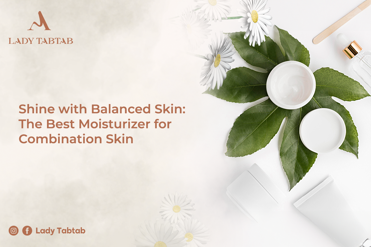 Shine with Balanced Skin: The Best Moisturizer for Combination Skin