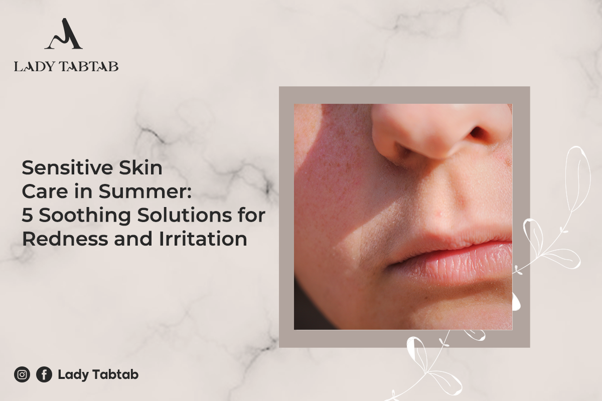 Sensitive Skin Care in Summer: 5 Soothing Solutions for Redness and Irritation